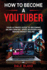 How to Become a Youtuber: Your Ultimate Guide to Becoming an Influencer, Video Blogger and Making Money Online