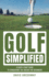 Golf Simplified: A Quick Start Guide To Conquering The Greens For Beginners