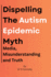 Dispelling the Autism Epidemic Myth: Media, Misunderstanding and Truth.