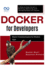 Docker for Developers: Master Containerization for Modern Apps: A Step-by-Step Guide to Building, Deploying, and Managing Apps with Docker