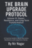 The Brain Upgrade Protocol - Repair, Resilience, and Long-Term Transformation: A Practical Guide to Brain Recovery, Resilience, and Long-Term Clarity