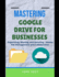 Mastering Google Drive for Businesses: Organizing, Sharing, and Securing - Master File Management and Collaboration
