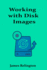 Working with Disk Images: Imaging, Cloning, and Backup Techniques