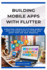 Building Mobile Apps with Flutter: Creating cross-platform mobile applications with Flutter and Dart for iOS and Android
