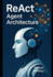 ReAct Agent Architecture: A Developer's Guide to Design and Deploy Autonomous Interfaces at Scale