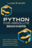 Python for Absolute Beginners: Learn Coding in 7 Days with Hands-On Projects (Step-by-Step Guide for Building Your First Apps)