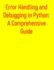 Error Handling and Debugging in Python: A Comprehensive Guide: From Basics to Advanced Exception Management and Troubleshooting