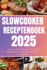 Slowcooker Receptenboek 2025: Slow Cooker Recepten voor Gezonde, Makkelijke en Smaakvolle Maaltijden voor Elke Dag