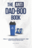The Anti Dad-Bod Book: Finally, a realistic approach for busy, tired dads to ditch the dad-bod.