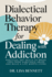 Dialectical Behavior Therapy for Dealing with Addiction: Practical DBT Skills to Break Free from Substance Abuse and Build a Life Worth Living