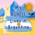 My Auntie Lives In Argentina: A Children's Book For Families Who Live Far Apart, Perfect For Long-Distance Family Bonding