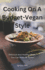 Cooking On A Budget-Vegan Style: Delicious and Healthy Meals You Can Make at Home