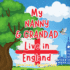My Nanny and Grandad Live in England: a Children? S Book for Families Who Live Far Apart, Perfect for Long-Distance Family Bonding