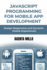 JavaScript Programming for Mobile App Development: Design Responsive and Dynamic Mobile Experiences