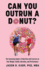 Can You Outrun a Donut?: The Surprising Impact of Nutrition and Exercise on Your Weight, Health, Mortality, and Performance