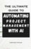 Automating Project Management with AI: Streamline Planning, Boost Productivity, and Lead Smarter in the Age of Intelligent Workflows