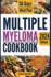 Multiple Myeloma Cookbook: The Ultimate Food & Wellness Approach to Multiple Myeloma Cancer - Optimizing Your Diet for Treatment Success with 30 Days Meal Plan