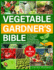 Vegetable Gardener's Bible: The Ultimate Guide to a Lush, Organic Bounty. Master Year-Round Harvests, Foolproof Pest Control, and Secret Soil Techniques-Even If You've Never Planted a Seed