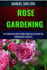 Rose Gardening Horticulturists Guide from Cultivation Till Commercial Success: Master the Art of Rosarium, Expert Tips for Thriving Flower Bushes, Organic Care, and Stunning Blooms