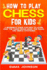 How to Play Chess for Kids: A Beginner's Guide for Kids to Learn How the Chess Pieces Move, the Rules, and Simple Strategies