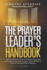 The Prayer Leader's Handbook: A Comprehensive Guide to Training, Equipping, and Empowering Prayer Leaders. Practical Steps to Nurture a Powerful Prayer Ministry.