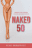 Naked At 50: Embracing A Year Of Adventure, Reflection, And Discovery In Midlife