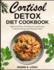 Cortisol Detox Diet Cookbook: Quick and Easy Mouthwatering Recipes to Boost Energy and Manage Stress