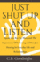 Just Shut Up and Listen: Speak Less But Say More and The Importance Of Listening and Not Just Hearing In Everyday Life and Relationships