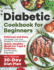 Diabetic Cookbook for Beginners: Delicious and Easy Low-Sugar, Low-Carb Recipes to Cook at Home - Quick, Healthy Meals for Type 2 Diabetes and The Newly Diagnosed, with a Complete 30-Day Diet Plan