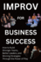 Improv for Business Success: How to Build Stronger Teams, Better Leaders, and Winning Strategies Through the Power of Play (Comedy 4 Life)