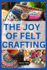 The Joy of Felt Crafting: Fun and Creative Projects for Everyone