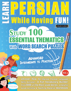 Learn Persian While Having Fun! - Advanced: Intermediate to Practiced - Study 100 Essential Thematics with Word Search Puzzles - Vol.1