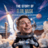 The Story of Elon Musk: Who Dreamed Up Rocket Cars and Mars Missions? (People Worth Reading About for Kids)