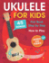 Ukulele for Kids: How to Play the Ukulele With 45 Songs. First Book + Audio and Video
