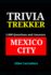 Mexico City - 1,000 Trivia Fact and Questions: Trivia Trekker