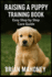 Raising a Puppy Training Book: Easy Step by Step Care Guide