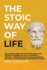 The Stoic Way of Life: the Ultimate Guide of Stoicism to Make Your Everyday Modern Life Calm, Confident & Positive-Master the Art of Living, Emotional Resilience & Perseverance (Mastering Stoicism)