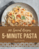 345 Special 5-Minute Pasta Recipes: A 5-Minute Pasta Cookbook for Effortless Meals