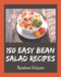 150 Easy Bean Salad Recipes: The Best Easy Bean Salad Cookbook that Delights Your Taste Buds