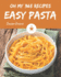 Oh My 365 Easy Pasta Recipes: The Easy Pasta Cookbook for All Things Sweet and Wonderful!