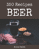 350 Beer Recipes: Start a New Cooking Chapter with Beer Cookbook!