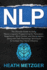 Nlp: the Ultimate Guide to Using Neuro-Linguistic Programming for Persuasion, Negotiation, Mind Control, and Manipulation, Along With Dark Psychology...Your Social Influence (Behavioral Psychology)