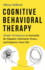 Cognitive Behavioral Therapy Simple Techniques to Instantly Overcome Depression, Relieve Anxiety, and Rewire Your Brain