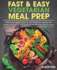 Fast & Easy Vegetarian Meal Prep: Weekly Plans and Recipes to Lose Weight the Healthy Way. Ready-to-Go Meals and Snacks for Healthy Plant-Based Eating (Vegetarian Diet)