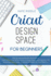 Cricut Design Space For beginners: Step-by-step guide with illustrations. Learn how to use all functions of Design Space and Improve with Amazing Project Ideas, Practical examples for yo