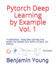 Pytorch Deep Learning By Example Vol. 1: Fundamentals-Grasp Deep Learning From Scratch Like Alphago Zero Within 40 Days (3rd Edition)