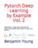 Pytorch Deep Learning By Example, Vol. 2: Applications-Grasp Deep Learning From Scratch Like Alphago Zero Within 40 Days (3rd Edition)