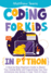 Coding for Kids in Python: A Step-by-Step Beginners Guide to Master Your Coding Skills and Programming Your Own Animations and Games in Less Than 24 Hours