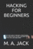 Hacking for Beginners: Step by Step Guide to Become a Professional Hacker, Penetration Testing, Cracking Codes, Computer Virus and Many More
