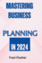 Mastering Business Planning in 2024: A comprehensive guide